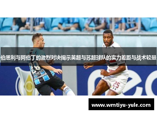 伯恩利与阿伯丁的激烈对决揭示英超与苏超球队的实力差距与战术较量